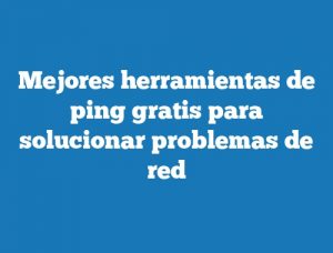 Mejores herramientas de ping gratis para solucionar problemas de red