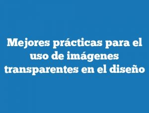 Mejores prácticas para el uso de imágenes transparentes en el diseño