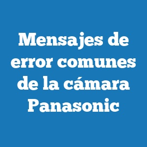 Mensajes de error comunes de la cámara Panasonic