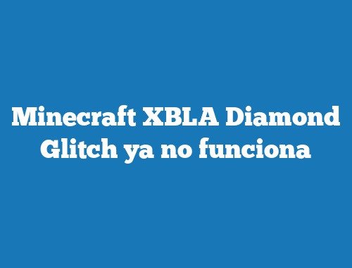 Minecraft XBLA Diamond Glitch ya no funciona