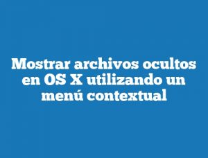 Mostrar archivos ocultos en OS X utilizando un menú contextual