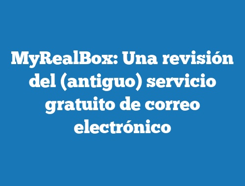 MyRealBox: Una revisión del (antiguo) servicio gratuito de correo electrónico
