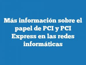 Más información sobre el papel de PCI y PCI Express en las redes informáticas