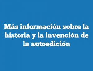 Más información sobre la historia y la invención de la autoedición