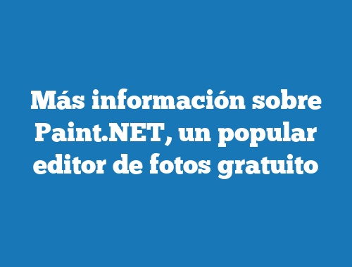 Más información sobre Paint.NET, un popular editor de fotos gratuito