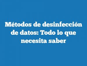 Métodos de desinfección de datos: Todo lo que necesita saber