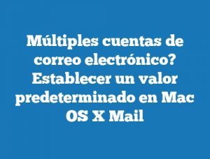 Múltiples cuentas de correo electrónico? Establecer un valor predeterminado en Mac OS X Mail