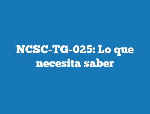 NCSC-TG-025: Lo que necesita saber
