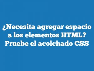 ¿Necesita agregar espacio a los elementos HTML? Pruebe el acolchado CSS