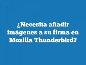 ¿Necesita añadir imágenes a su firma en Mozilla Thunderbird?