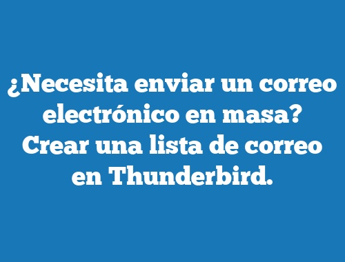 ¿Necesita enviar un correo electrónico en masa? Crear una lista de correo en Thunderbird.