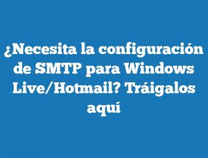 ¿Necesita la configuración de SMTP para Windows Live/Hotmail? Tráigalos aquí