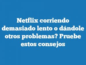 Netflix corriendo demasiado lento o dándole otros problemas? Pruebe estos consejos