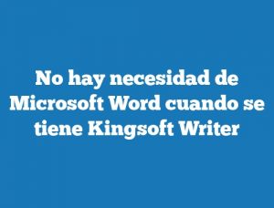 No hay necesidad de Microsoft Word cuando se tiene Kingsoft Writer