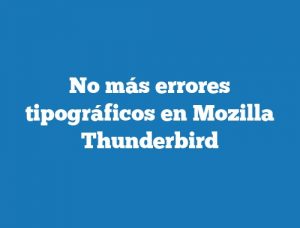 No más errores tipográficos en Mozilla Thunderbird