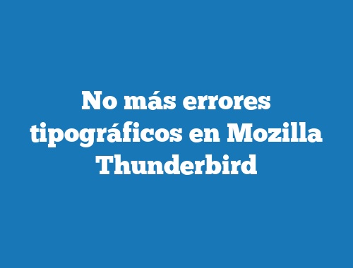 No más errores tipográficos en Mozilla Thunderbird