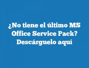 ¿No tiene el último MS Office Service Pack? Descárguelo aquí