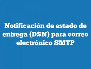 Notificación de estado de entrega (DSN) para correo electrónico SMTP