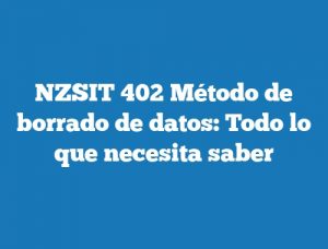 NZSIT 402 Método de borrado de datos: Todo lo que necesita saber