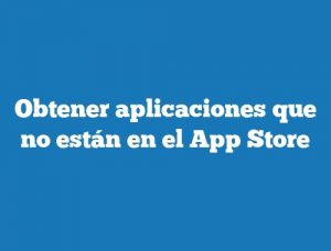 Obtener aplicaciones que no están en el App Store