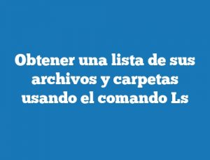 Obtener una lista de sus archivos y carpetas usando el comando Ls