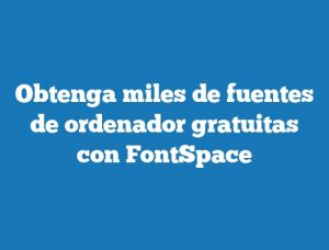 Obtenga miles de fuentes de ordenador gratuitas con FontSpace