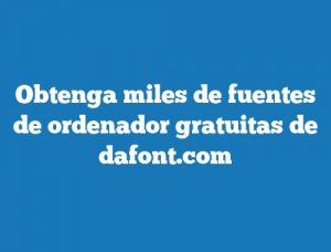 Obtenga miles de fuentes de ordenador gratuitas de dafont.com