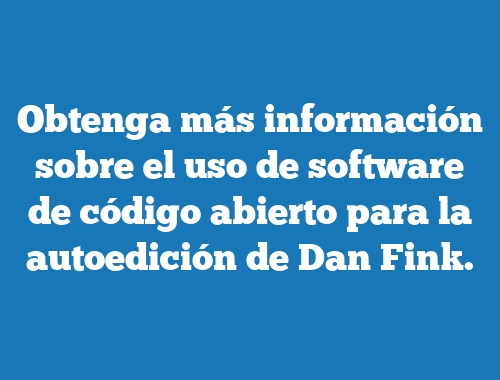Obtenga más información sobre el uso de software de código abierto para la autoedición de Dan Fink.