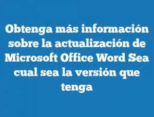 Obtenga más información sobre la actualización de Microsoft Office Word Sea cual sea la versión que tenga