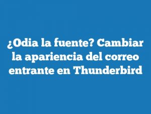 ¿Odia la fuente? Cambiar la apariencia del correo entrante en Thunderbird