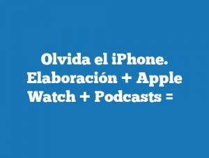 Olvida el iPhone. Elaboración + Apple Watch + Podcasts = ❤️