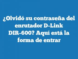 ¿Olvidó su contraseña del enrutador D-Link DIR-600? Aquí está la forma de entrar