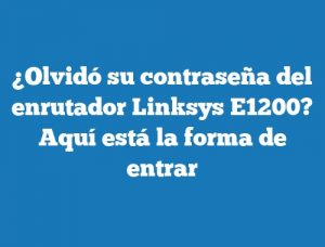 ¿Olvidó su contraseña del enrutador Linksys E1200? Aquí está la forma de entrar