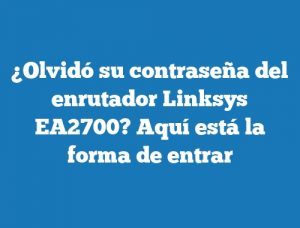 ¿Olvidó su contraseña del enrutador Linksys EA2700? Aquí está la forma de entrar