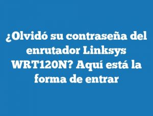 ¿Olvidó su contraseña del enrutador Linksys WRT120N? Aquí está la forma de entrar