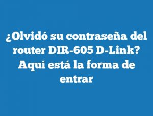 ¿Olvidó su contraseña del router DIR-605 D-Link? Aquí está la forma de entrar