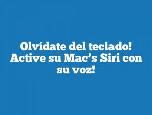 Olvídate del teclado! Active su Mac’s Siri con su voz!