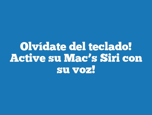 Olvídate del teclado! Active su Mac’s Siri con su voz!