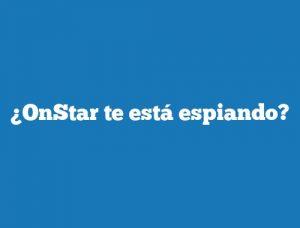 ¿OnStar te está espiando?