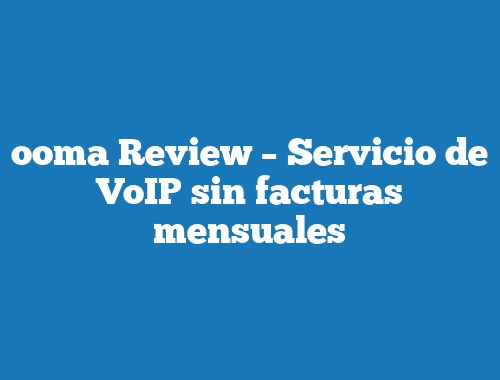 ooma Review – Servicio de VoIP sin facturas mensuales