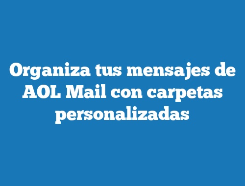 Organiza tus mensajes de AOL Mail con carpetas personalizadas