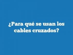 ¿Para qué se usan los cables cruzados?