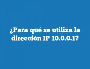 ¿Para qué se utiliza la dirección IP 10.0.0.1?