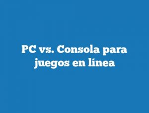 PC vs. Consola para juegos en línea