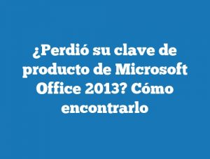 ¿Perdió su clave de producto de Microsoft Office 2013? Cómo encontrarlo