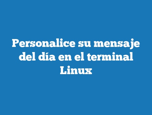 Personalice su mensaje del día en el terminal Linux