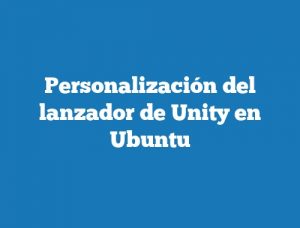 Personalización del lanzador de Unity en Ubuntu