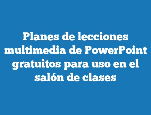Planes de lecciones multimedia de PowerPoint gratuitos para uso en el salón de clases