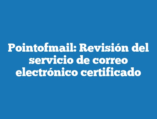 Pointofmail: Revisión del servicio de correo electrónico certificado