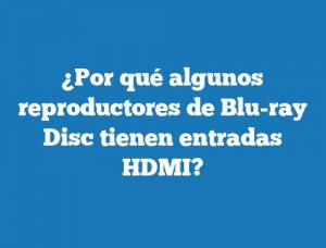 ¿Por qué algunos reproductores de Blu-ray Disc tienen entradas HDMI?